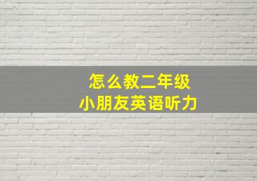 怎么教二年级小朋友英语听力