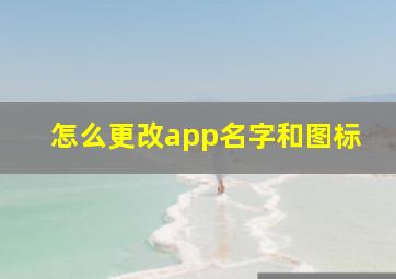 怎么更改app名字和图标