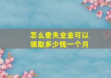 怎么查失业金可以领取多少钱一个月