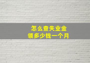 怎么查失业金领多少钱一个月