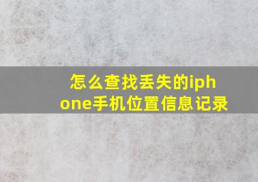 怎么查找丢失的iphone手机位置信息记录