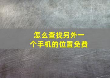 怎么查找另外一个手机的位置免费