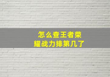 怎么查王者荣耀战力排第几了