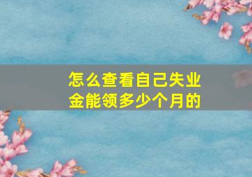 怎么查看自己失业金能领多少个月的