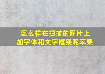 怎么样在扫描的图片上加字体和文字框架呢苹果