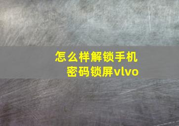 怎么样解锁手机密码锁屏vlvo