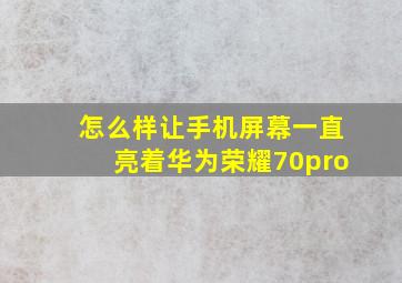 怎么样让手机屏幕一直亮着华为荣耀70pro