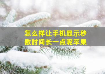 怎么样让手机显示秒数时间长一点呢苹果