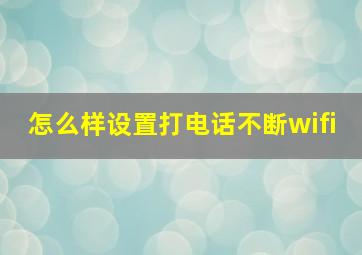 怎么样设置打电话不断wifi