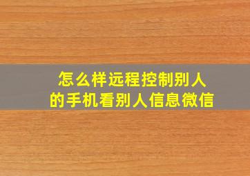 怎么样远程控制别人的手机看别人信息微信