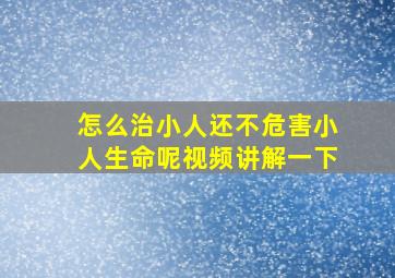 怎么治小人还不危害小人生命呢视频讲解一下