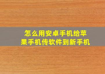 怎么用安卓手机给苹果手机传软件到新手机