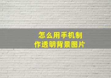 怎么用手机制作透明背景图片