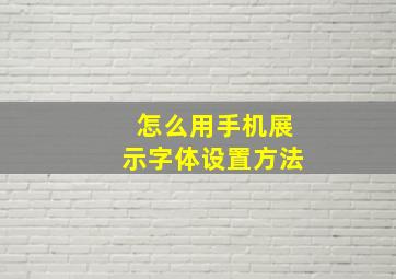 怎么用手机展示字体设置方法