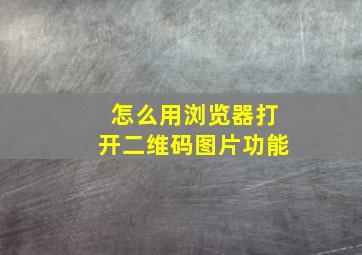 怎么用浏览器打开二维码图片功能