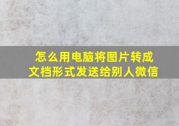 怎么用电脑将图片转成文档形式发送给别人微信