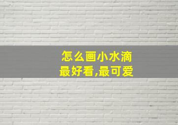 怎么画小水滴最好看,最可爱