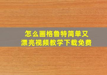 怎么画格鲁特简单又漂亮视频教学下载免费