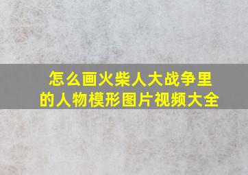 怎么画火柴人大战争里的人物模形图片视频大全