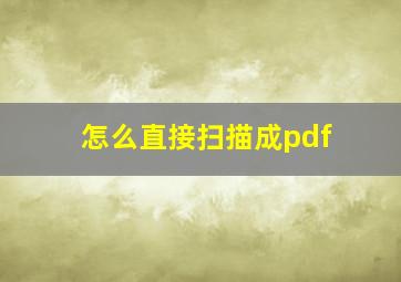 怎么直接扫描成pdf