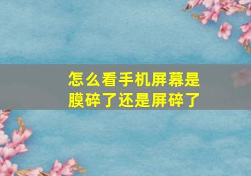 怎么看手机屏幕是膜碎了还是屏碎了