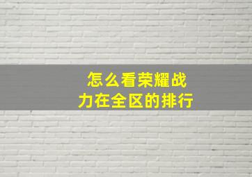 怎么看荣耀战力在全区的排行