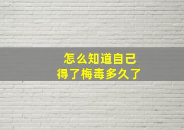 怎么知道自己得了梅毒多久了