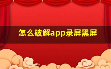 怎么破解app录屏黑屏