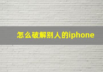 怎么破解别人的iphone