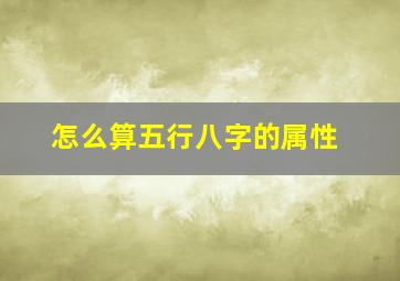 怎么算五行八字的属性