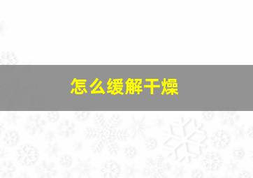 怎么缓解干燥