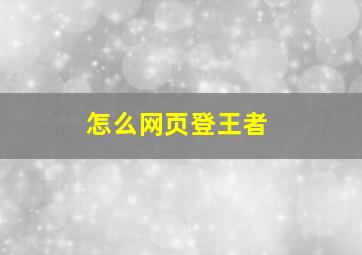 怎么网页登王者