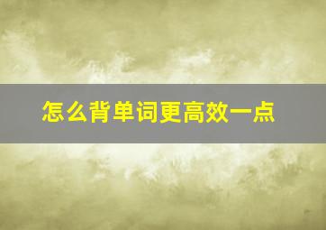 怎么背单词更高效一点