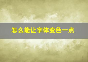 怎么能让字体变色一点