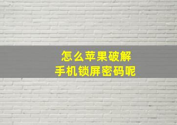 怎么苹果破解手机锁屏密码呢