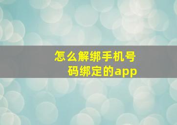 怎么解绑手机号码绑定的app