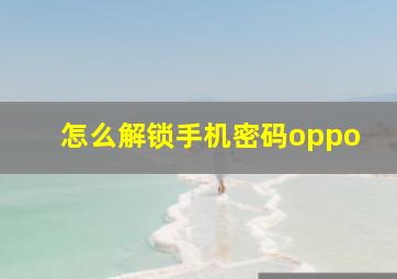 怎么解锁手机密码oppo