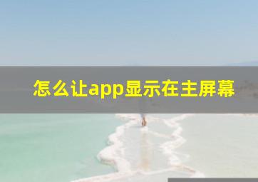 怎么让app显示在主屏幕