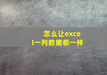 怎么让excel一列数据都一样