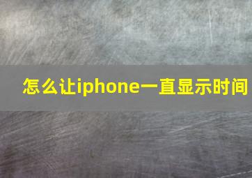 怎么让iphone一直显示时间