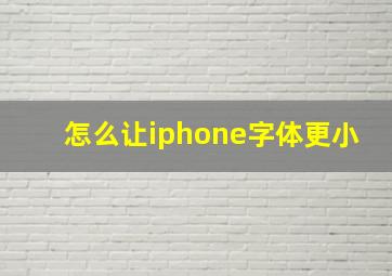 怎么让iphone字体更小