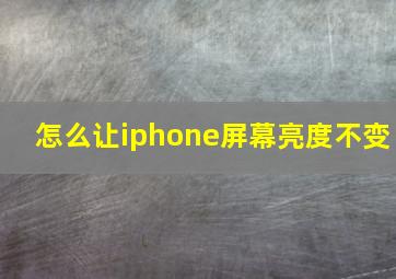 怎么让iphone屏幕亮度不变