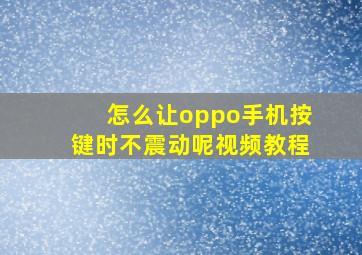 怎么让oppo手机按键时不震动呢视频教程