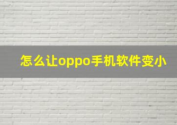 怎么让oppo手机软件变小