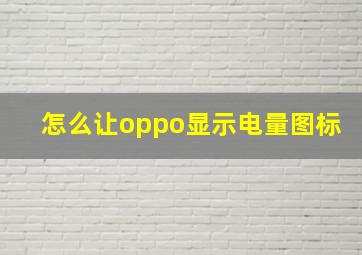 怎么让oppo显示电量图标