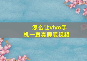 怎么让vivo手机一直亮屏呢视频