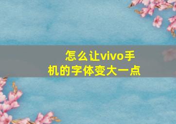 怎么让vivo手机的字体变大一点