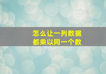 怎么让一列数据都乘以同一个数