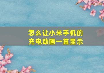 怎么让小米手机的充电动画一直显示