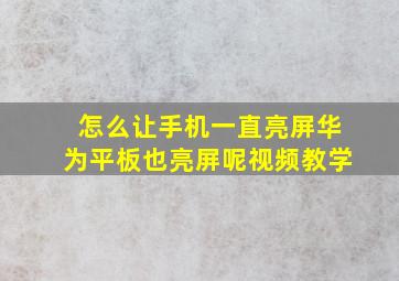 怎么让手机一直亮屏华为平板也亮屏呢视频教学